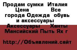 Продам сумки, Италия. › Цена ­ 3 000 - Все города Одежда, обувь и аксессуары » Аксессуары   . Ханты-Мансийский,Пыть-Ях г.